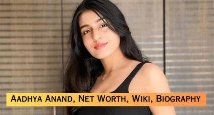 Aadhya Anand Height, Weight, Net Worth, Age, Birthday, Wikipedia, Who, Instagram, Biography